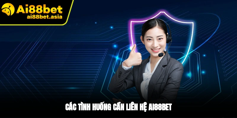 Các trường hợp nào nên liên hệ AI88BET