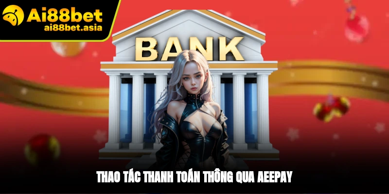 Hướng dẫn nạp tiền AI88BET qua cổng AEEPAY